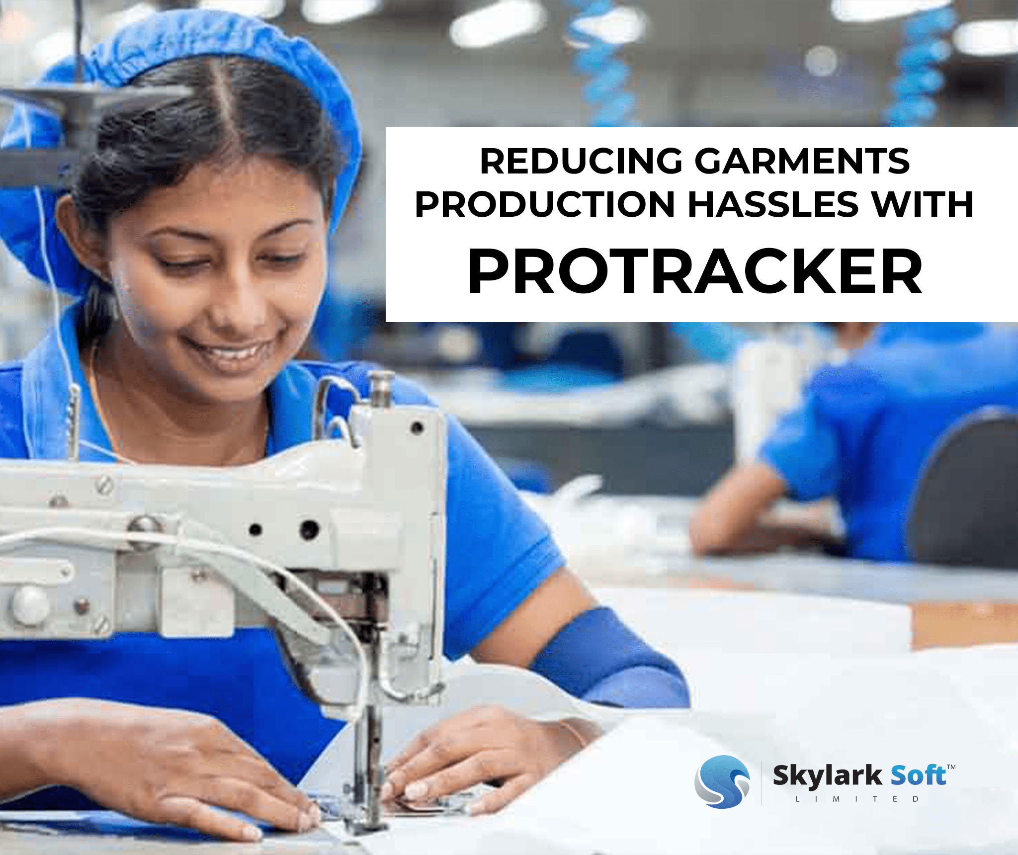 REDUCING GARMENTS PRODUCTION HASSLES WITH PROTRACKER Skylark Soft Limited